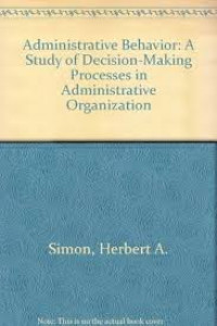 Administrative behavior : a study of decision-making processes